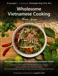 Wholesome Vietnamese Cooking: 100+ Authentic Recipes for Health