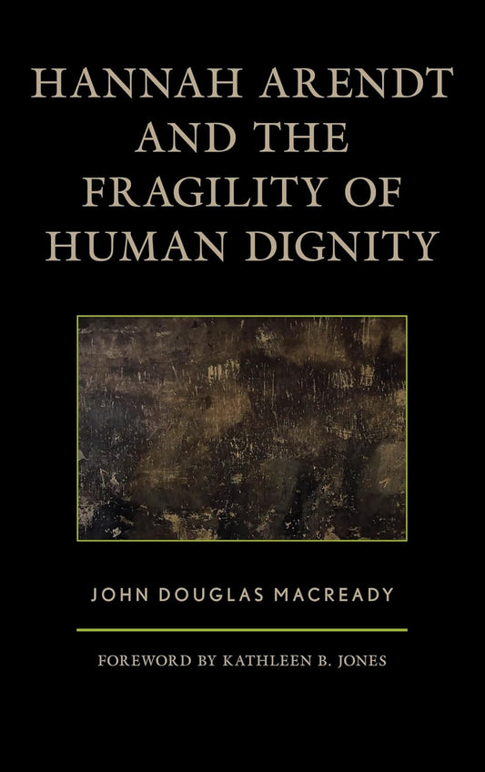 Hannah Arendt and the Fragility of Human Dignity Review