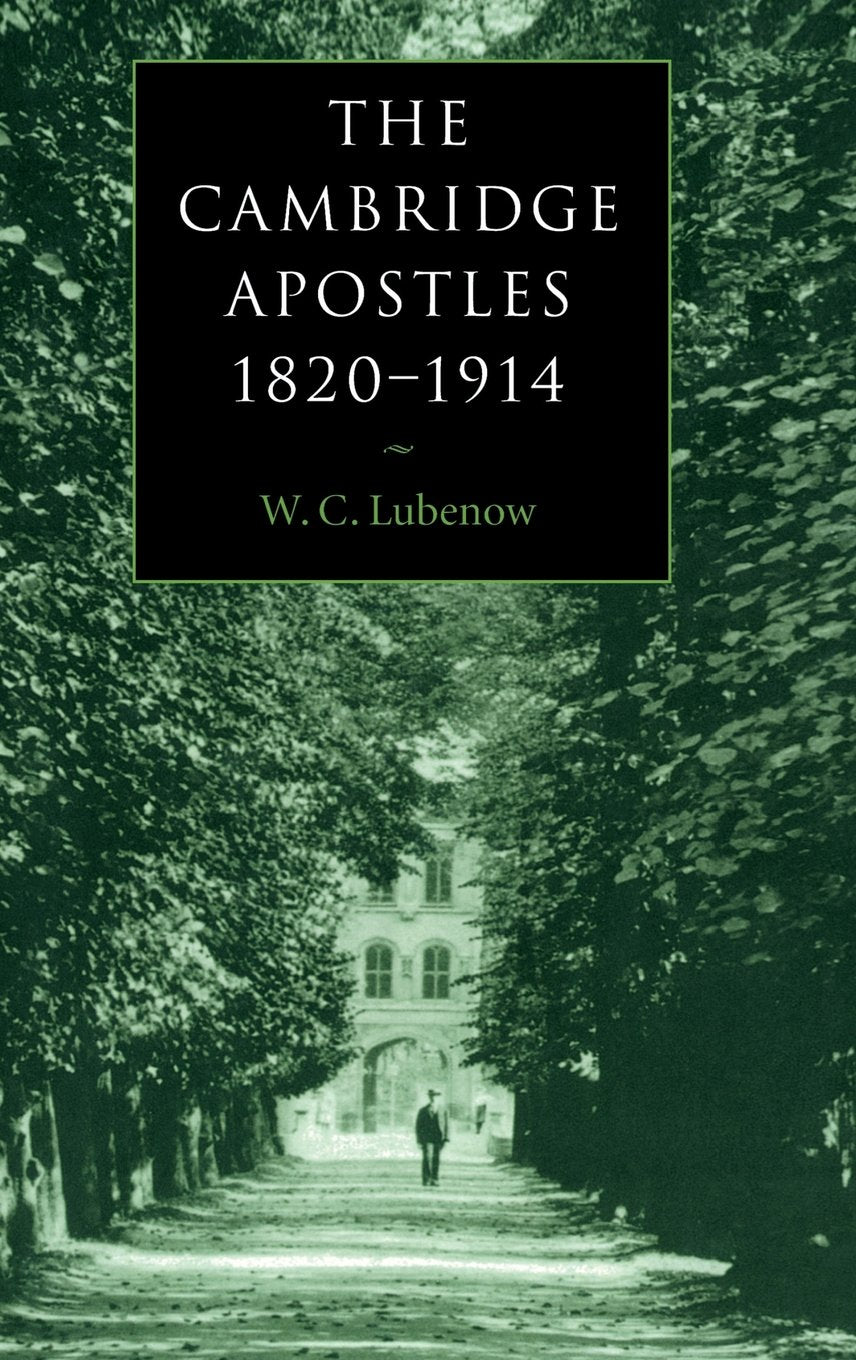 The Cambridge Apostles 1820-1914: A Study of Liberalism and Friendship