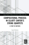 Compositional Process in Elliott Carters String Quartets