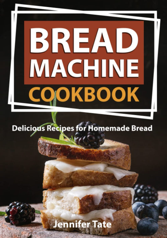 Bread Machine Cookbook: Delicious Recipes for Homemade Bread