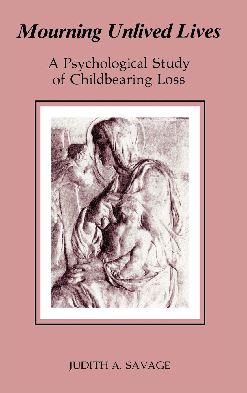 Mourning Unlived Lives: A Psychological Study of Childbearing Loss
