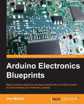 Arduino Electronics Blueprints - Project Based Arduino Guide