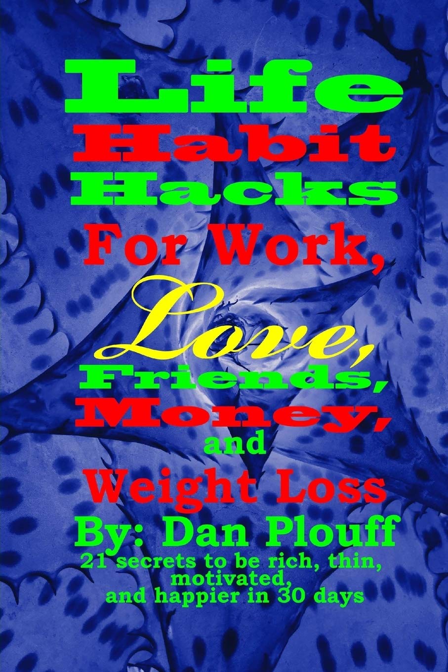 Life Habit Hacks for Work, Love, Friends, Money, and Weight Loss
