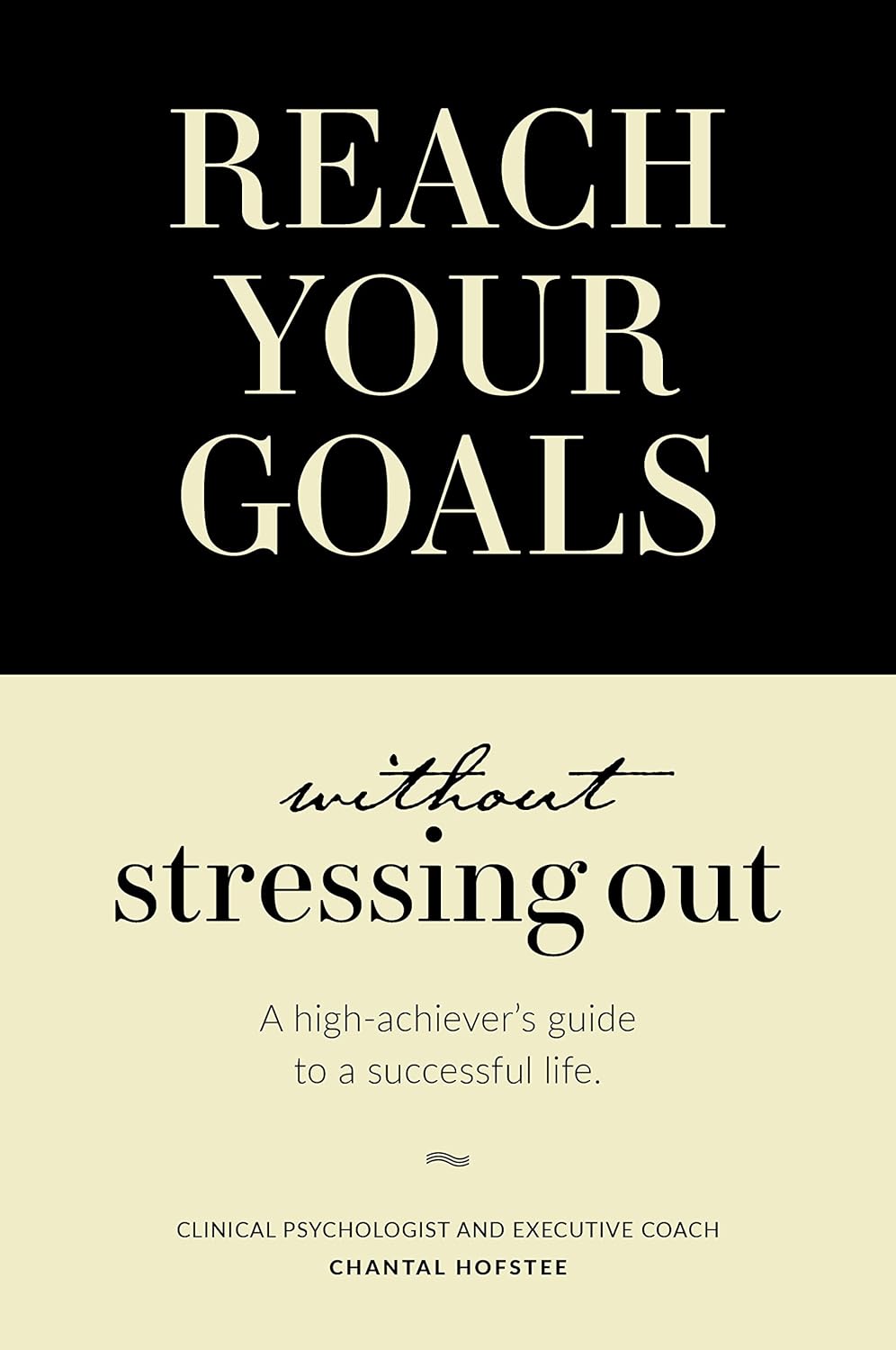 Reach Your Goals Without Stressing Out: A High-Achiever's Guide