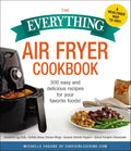 The Everything Air Fryer Cookbook - 300 Easy Recipes for Every Meal