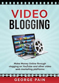 Video Blogging: Make Money Online with Vlogging on YouTube
