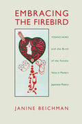 Embracing the Firebird: Yosano Akiko and Modern Japanese Poetry