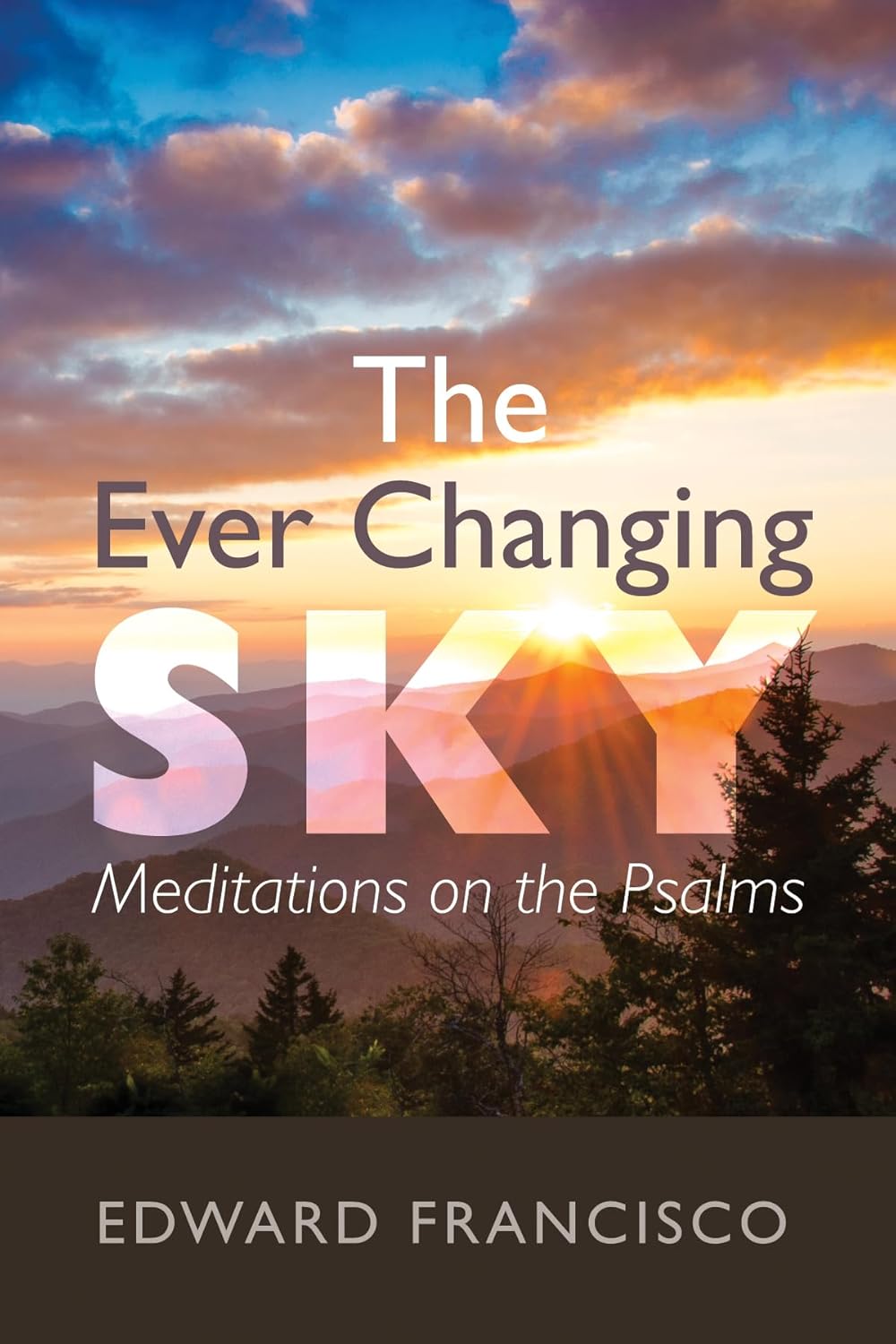 The Ever Changing Sky: Meditations on the Psalms by Edward Francisco