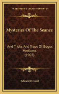 Mysteries Of The Seance And Tricks And Traps Of Bogus Mediums
