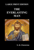 The Everlasting Man - Large Print Classic G K Chesterton