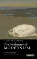 The Persistence of Modernism: Loss and Mourning in the 20th Century