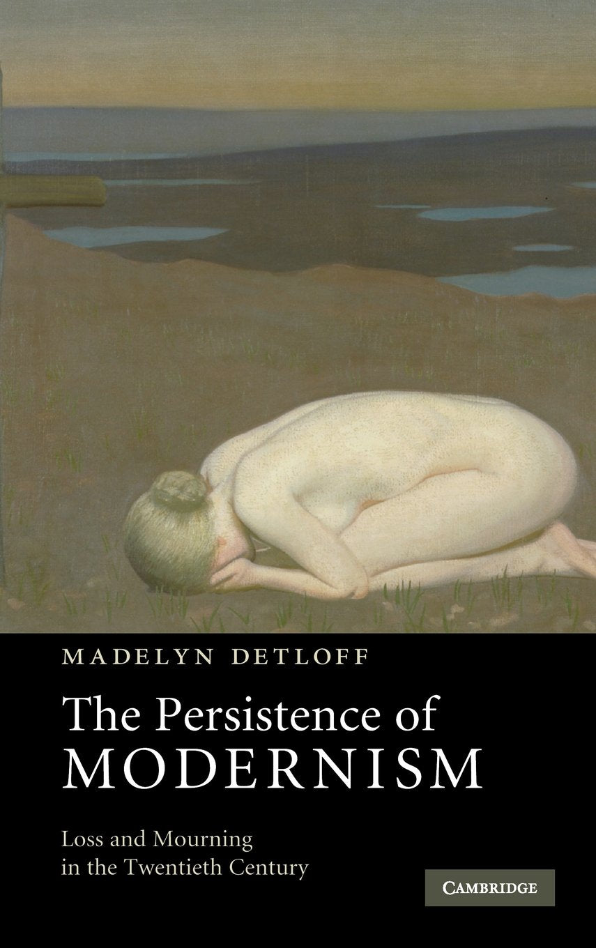 The Persistence of Modernism: Loss and Mourning in the 20th Century