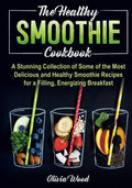The Healthy Smoothie Cookbook - 75 Nourishing Breakfast Recipes