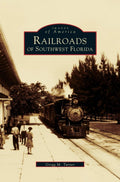Railroads of Southwest Florida - Photographic History