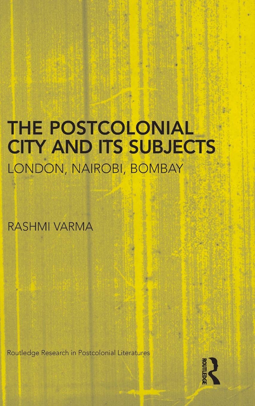 Exploring Urban Narratives in the Postcolonial City by Rashmi Varma