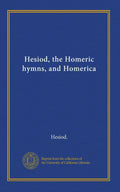 Hesiod, the Homeric hymns, and Homerica - Scholarly Reprint