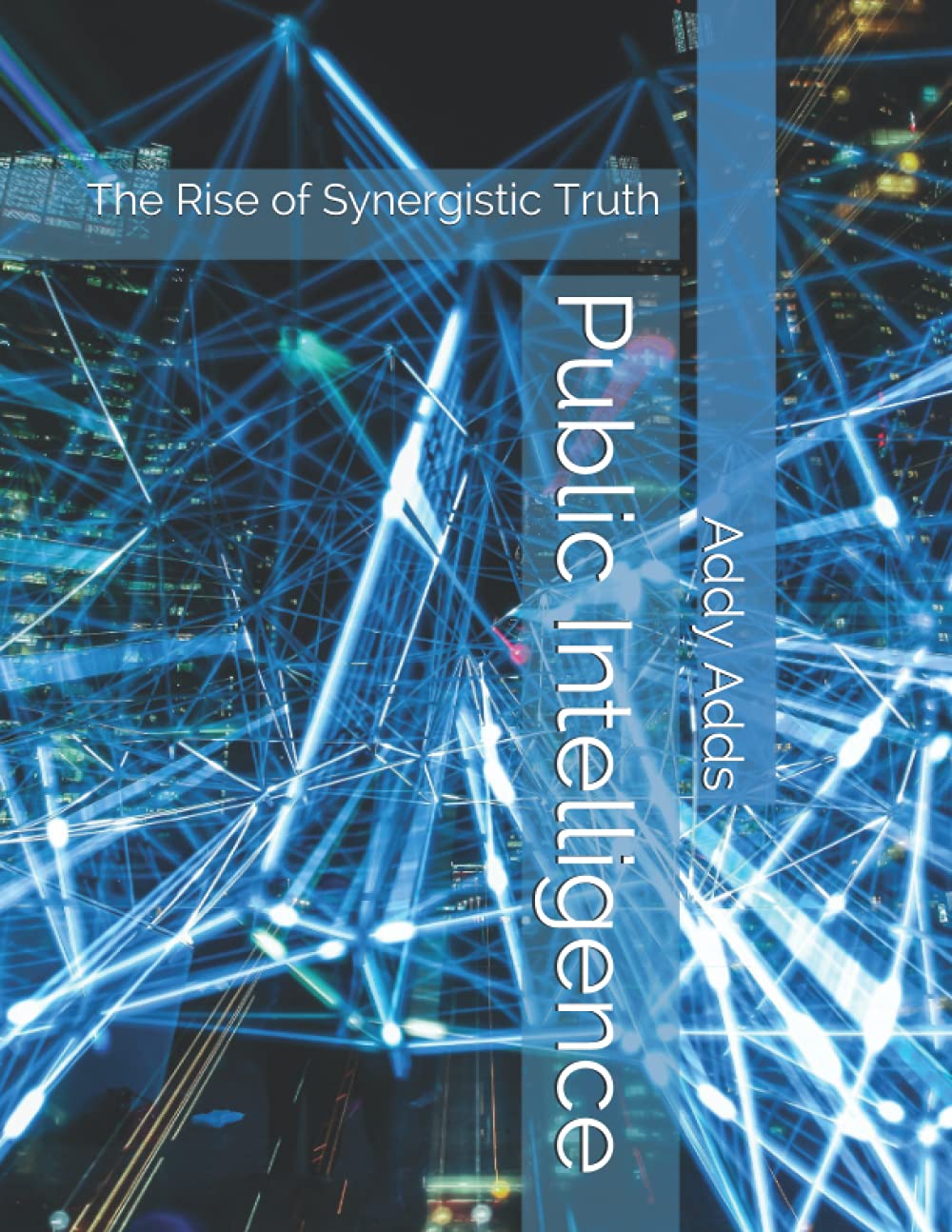 Public Intelligence: The Rise of Synergistic Truth by Addy Adds