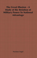 The Great Illusion - A Study of Military Power and National Advantage