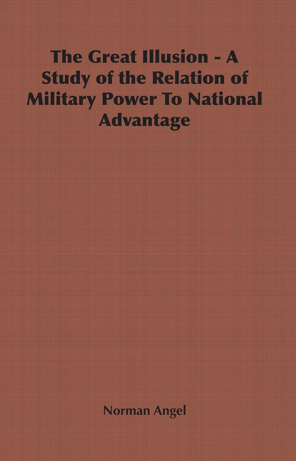 The Great Illusion - A Study of Military Power and National Advantage