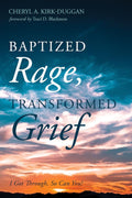 Baptized Rage, Transformed Grief: A Journey of Healing