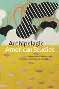 Archipelagic American Studies - Rethinking America Through Islands