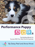 Performance Puppy ABCs: The Building Blocks For Success with Your Next