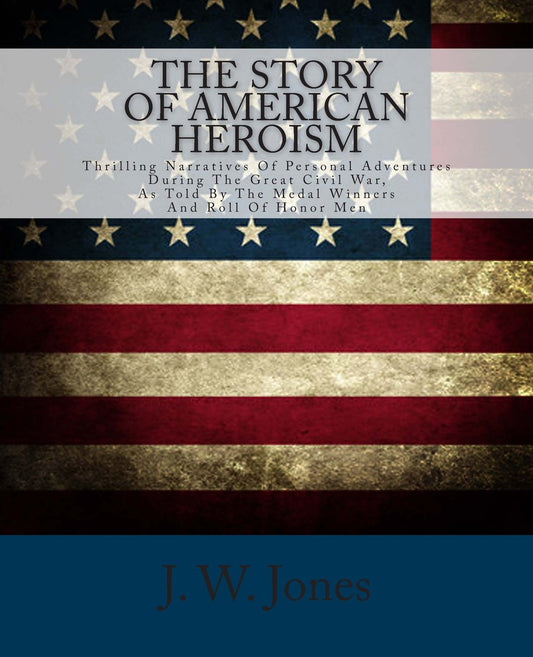 The Story Of American Heroism: Thrilling Civil War Narratives