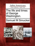 The Life and Times of George Washington - Historical Biography
