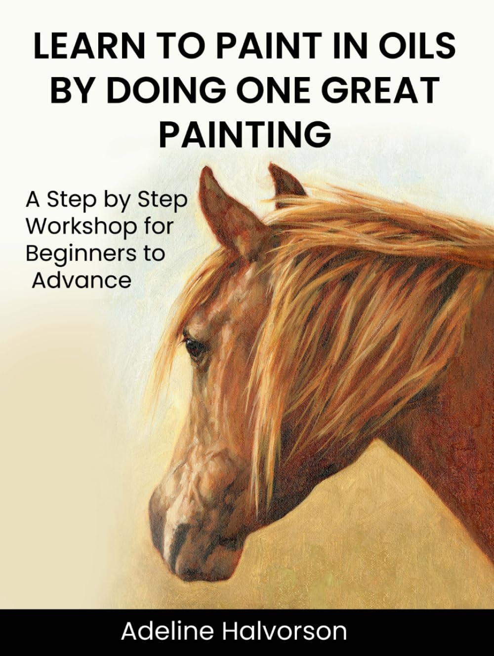 Learn to Paint in Oils: A Step by Step Workshop for All Levels