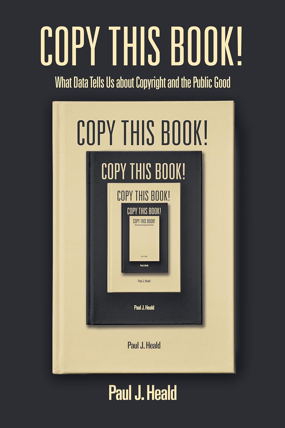 Copy This Book! Insights on Copyright and Public Good by Paul J. Heald