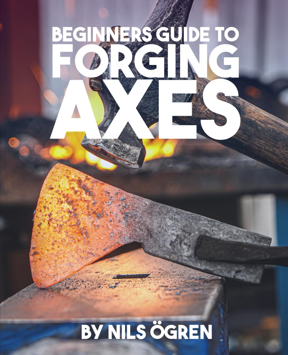 Beginners Guide to Forging Axes - Master the Art of Blacksmithing