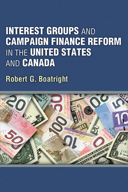 Interest Groups and Campaign Finance Reform in the US and Canada