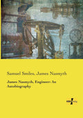 James Nasmyth, Engineer: An Autobiography - Classic engineering memoir