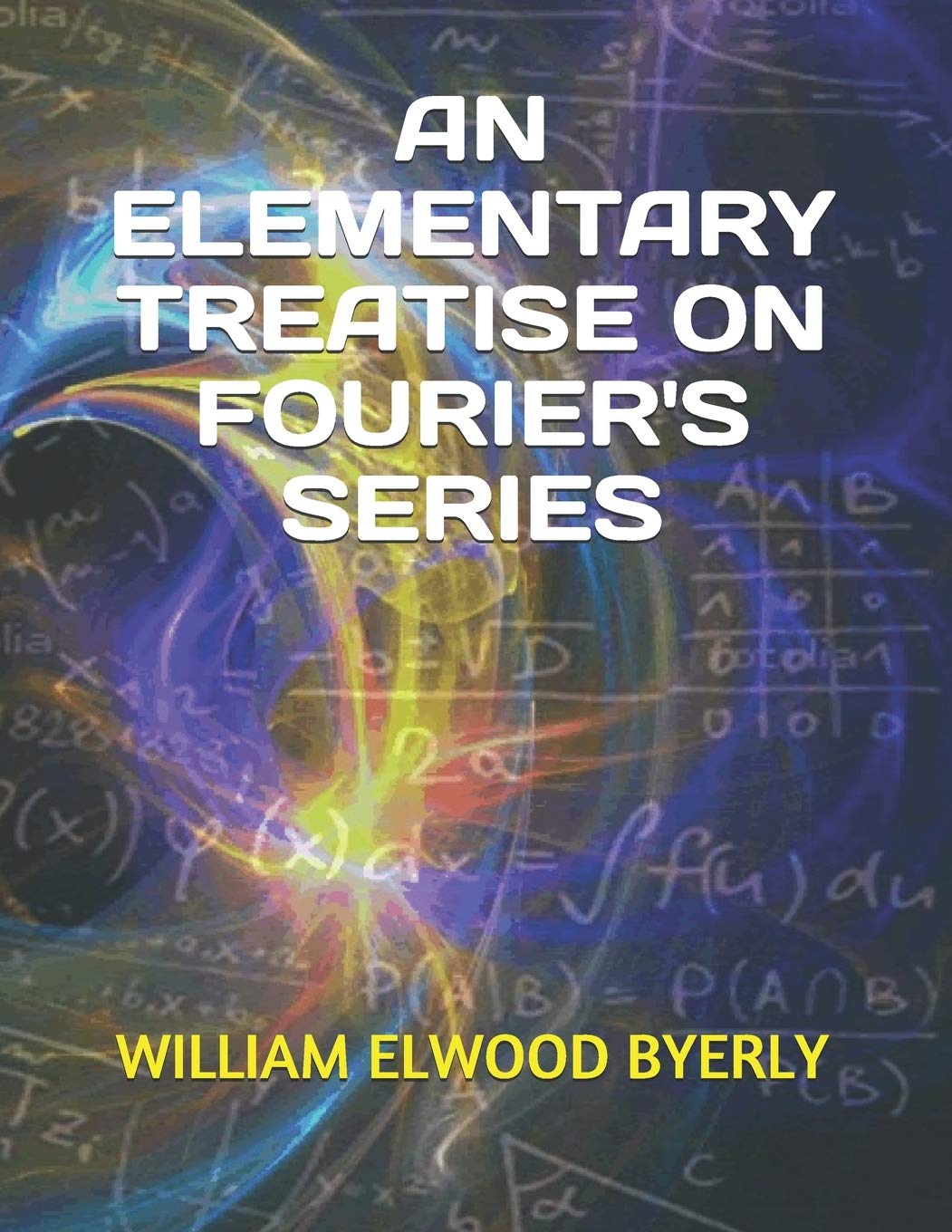 Elementary Treatise on Fourier's Series by William Elwood Byerly