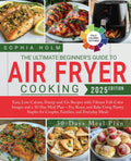 The Ultimate Beginner's Guide to Air Fryer Cooking - Easy, Low-Calorie