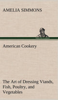American Cookery The Art of Dressing Viands Fish Poultry