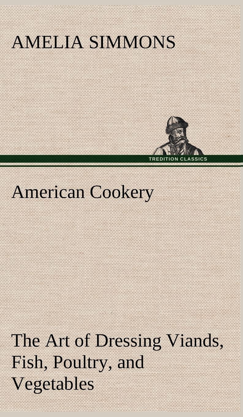 American Cookery The Art of Dressing Viands, Fish, Poultry