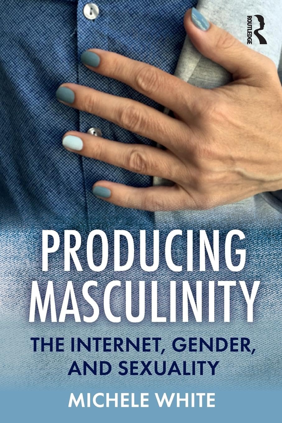 Producing Masculinity: The Internet, Gender, and Sexuality Review