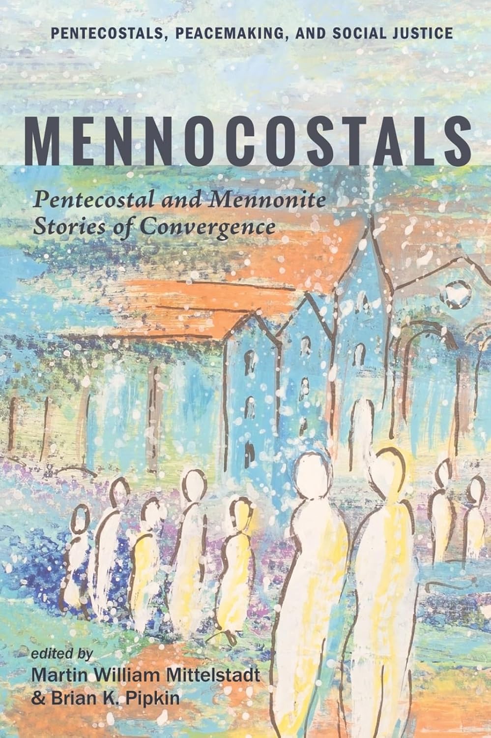 Mennocostals: Pentecostal and Mennonite Stories of Convergence