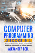 Computer Programming 3-in-1 - Programming, Hacking & Networking
