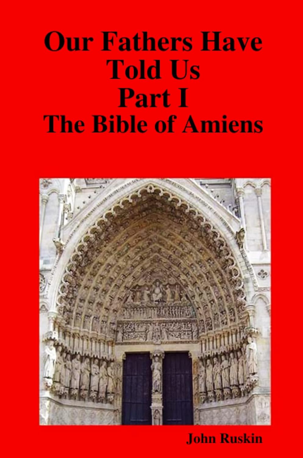 Our Fathers Have Told Us: The Bible of Amiens by John Ruskin