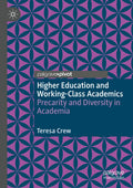 Higher Education and Working-Class Academics - Class, Precarity