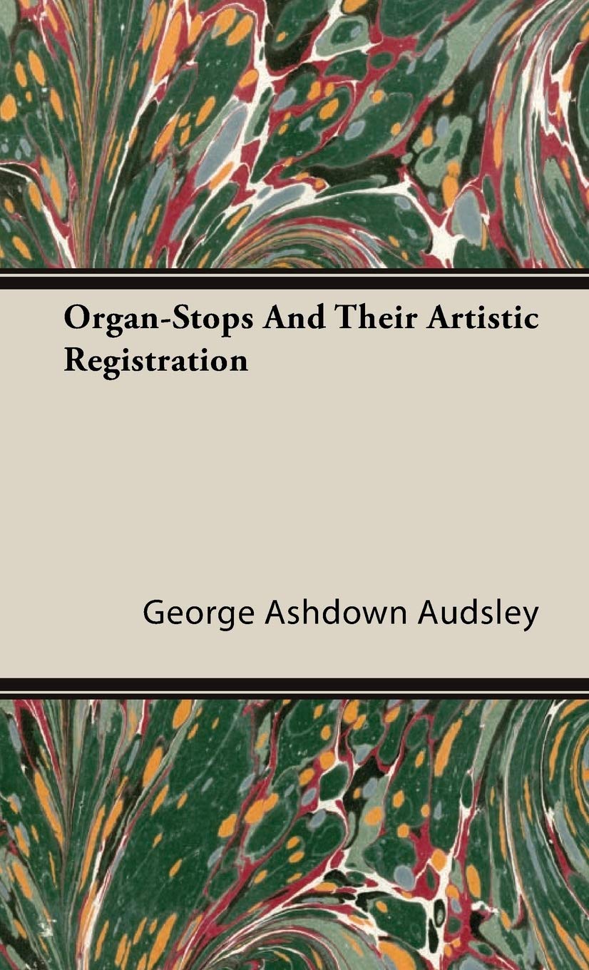 Organ-Stops and Their Artistic Registration by George Ashdown Audsley