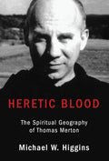 Heretic Blood by Michael W Higgins - Thomas Merton
