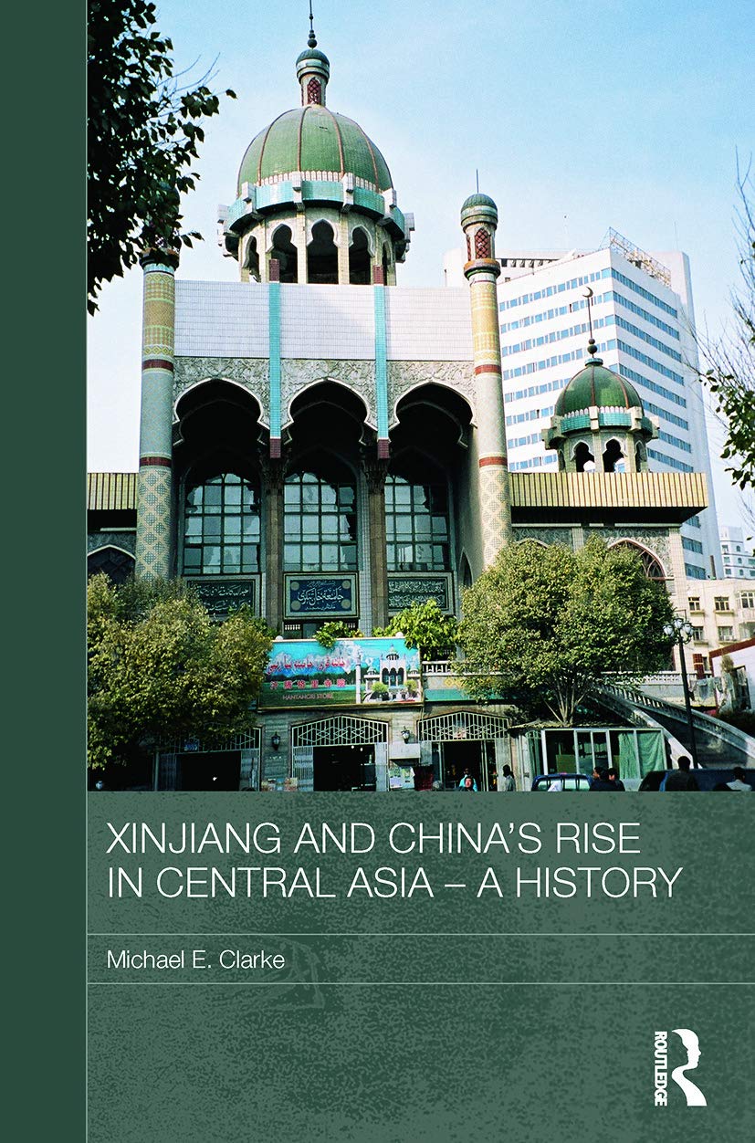 Xinjiang and China's Rise in Central Asia - A Comprehensive History