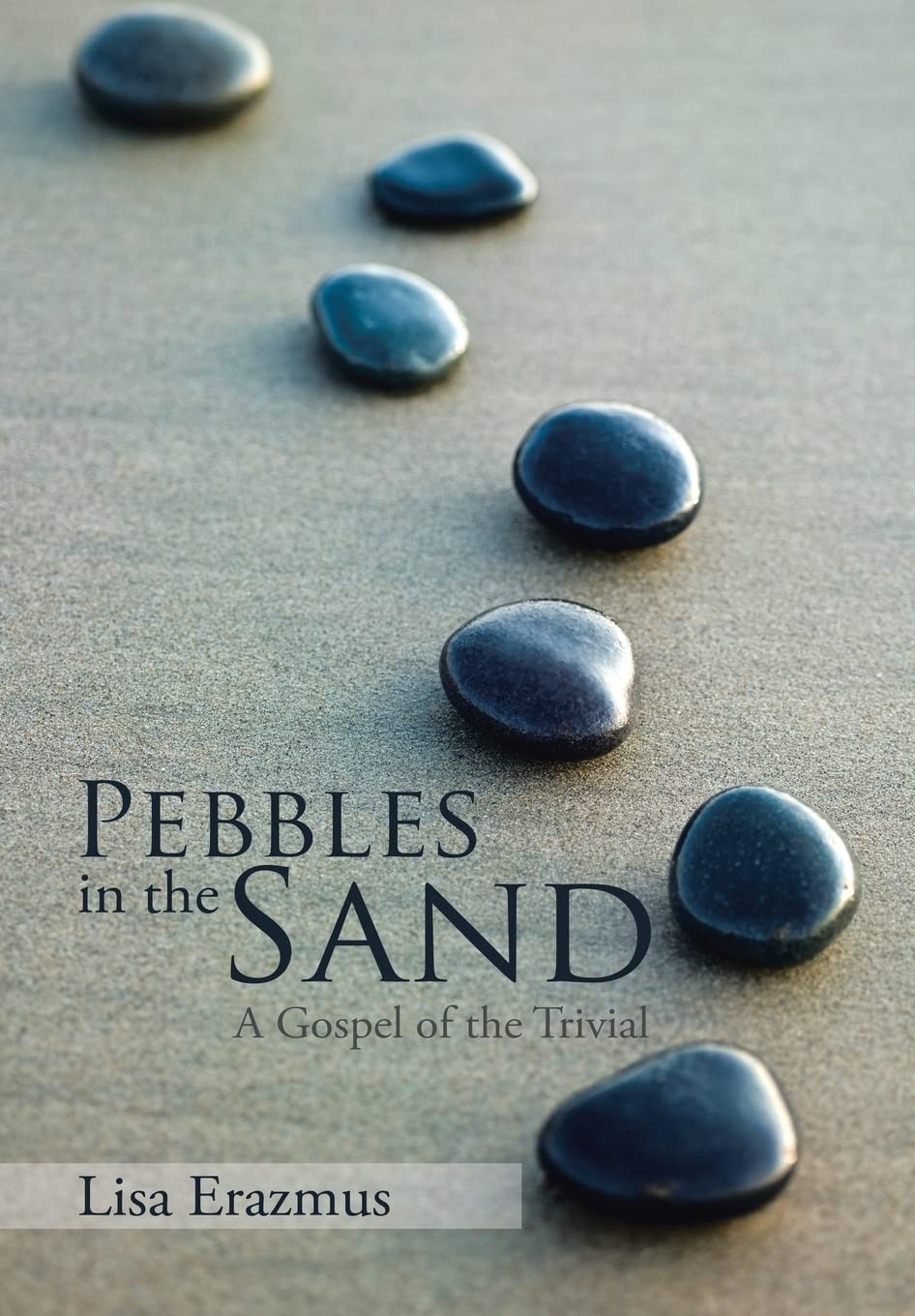 Pebbles in the Sand: A Gospel of the Trivial by Lisa Erazmus Review