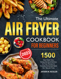 The Ultimate Air Fryer Cookbook For Beginners - 1500 Days of Recipes