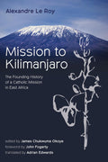 Mission to Kilimanjaro: Founding History of a Catholic Mission