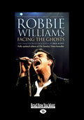 Robbie Williams: Facing the Ghosts - Definitive Unauthorised Biography